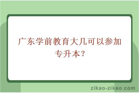 广东学前教育大几可以参加专升本？