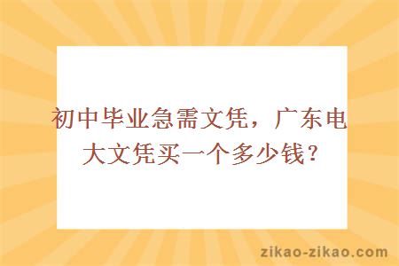 初中毕业急需文凭，广东电大文凭买一个多少钱？