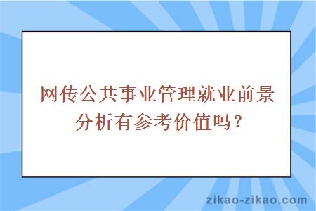 网传公共事业管理就业前景分析有参考价值吗？