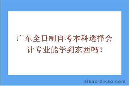 广东全日制自考本科选择会计专业能学到东西吗？