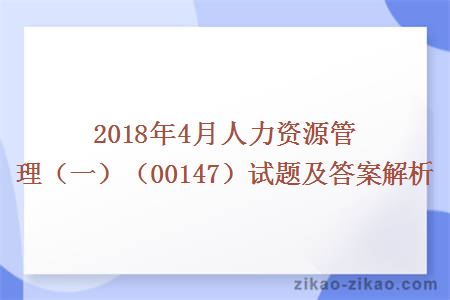 2018年4月人力资源管理（一）（00147）试题及答案解析