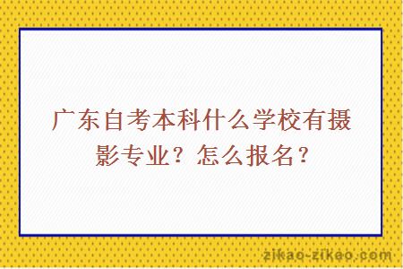 广东自考本科什么学校有摄影专业？怎么报名？