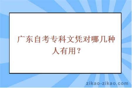 广东自考专科文凭对哪几种人有用？