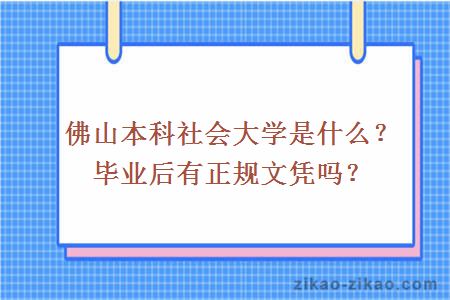 佛山本科社会大学是什么？毕业后有正规文凭吗？