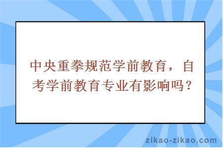 中央重拳规范学前教育，自考学前教育专业有影响吗？