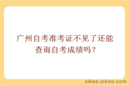 广州自考准考证不见了还能查询自考成绩吗？