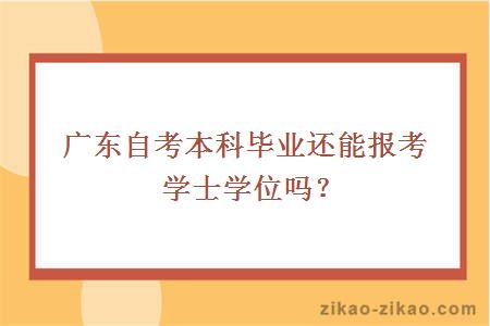 广东自考本科毕业还能报考学士学位吗？