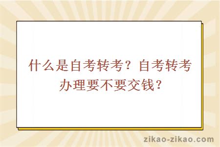 什么是自考转考？自考转考办理要不要交钱？