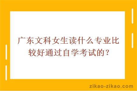 广东文科女生读什么专业比较好通过自学考试的？