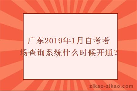 广东2019年1月自考考场查询系统什么时候开通？