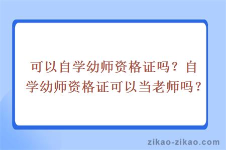 可以自学幼师资格证吗？自学幼师资格证可以当老师吗？