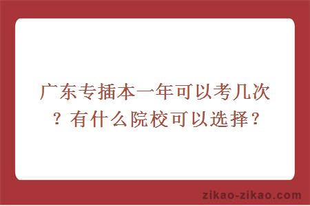 广东专插本一年可以考几次？有什么院校可以选择？