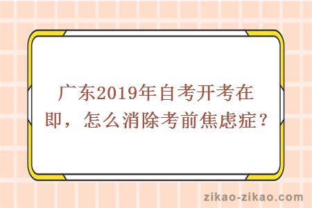 广东2019年自考开考在即，怎么消除考前焦虑症？