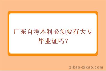 广东自考本科必须要有大专毕业证吗？