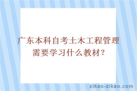 广东本科自考土木工程管理需要学习什么教材？