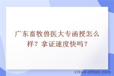 广东畜牧兽医大专函授怎么样？拿证速度快吗？