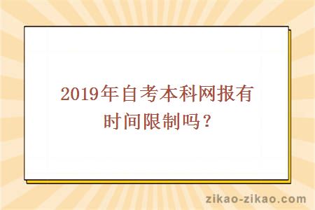 2019年自考本科网报有时间限制吗？