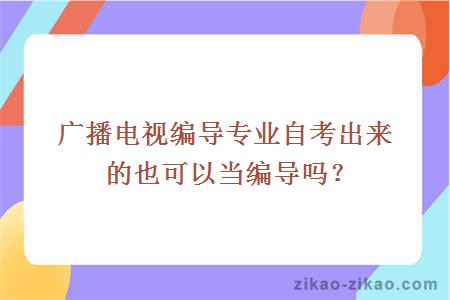 广播电视编导专业自考出来的也可以当编导吗？