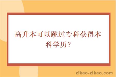 高升本可以跳过专科获得本科学历？