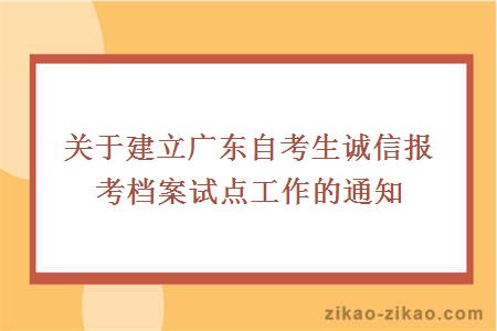 关于建立广东自考生诚信报考档案试点工作的通知