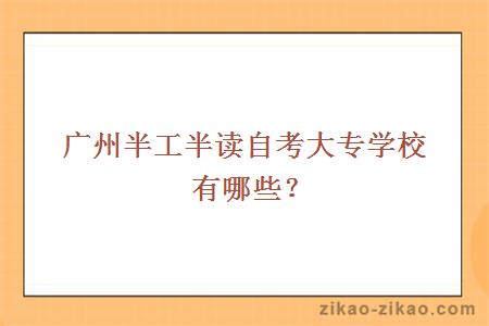 广州半工半读自考大专学校有哪些？