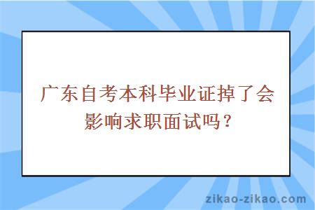 广东自考本科毕业证掉了会影响求职面试吗？