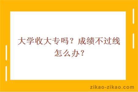 大学收大专吗？成绩不过线怎么办？