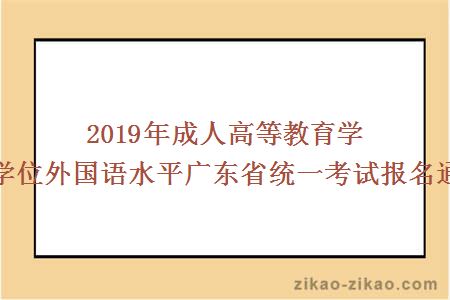 2019年成人高等教育学士学位外国语水平广东省统一考试报名通知