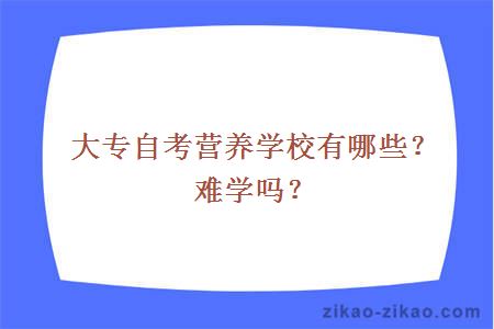 大专自考营养学校有哪些？难学吗？