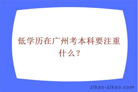 低学历在广州考本科要注重什么？