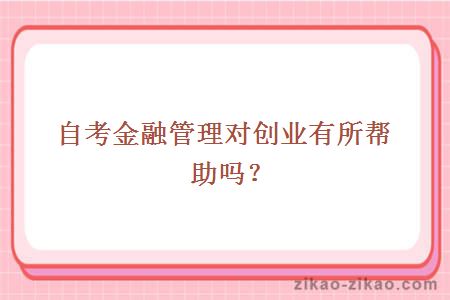 自考金融管理对创业有所帮助吗？