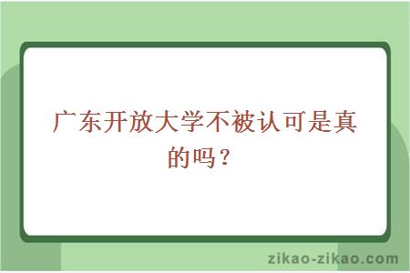 广东开放大学不被认可是真的吗？