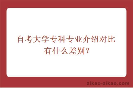 自考大学专科专业介绍对比有什么差别？