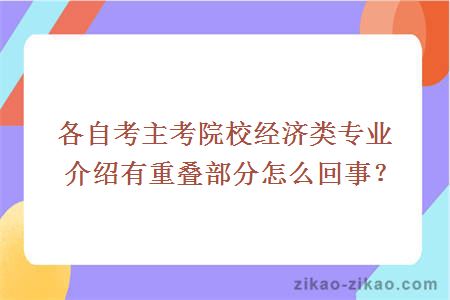 各自考主考院校经济类专业介绍有重叠部分怎么回事？