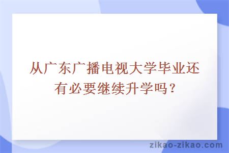 从广东广播电视大学毕业还有必要继续升学吗？