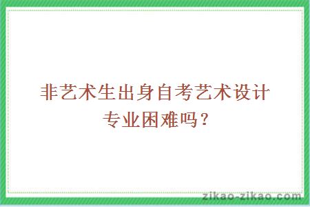 非艺术生出身自考艺术设计专业困难吗？