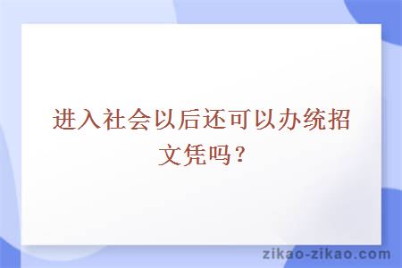 进入社会以后还可以办统招文凭吗？