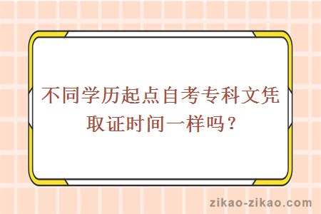 不同学历起点自考专科文凭取证时间一样吗？