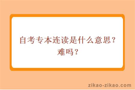 自考专本连读是什么意思？难吗？