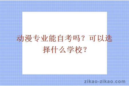 动漫专业能自考吗？可以选择什么学校？