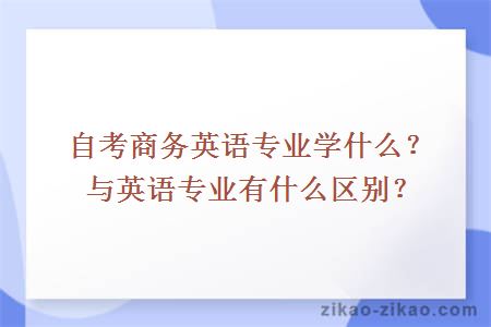 自考商务英语专业学什么？与英语专业有什么区别？