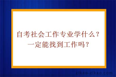 自考社会工作专业学什么？一定能找到工作吗？