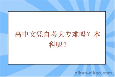 高中文凭自考大专难吗？本科呢？