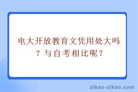 电大开放教育文凭用处大吗？与自考相比呢？