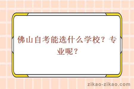 佛山自考能选什么学校？专业呢？