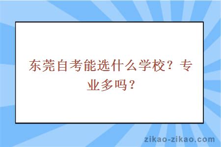 东莞自考能选什么学校？专业多吗？