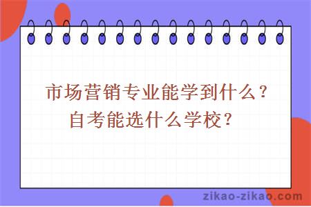 市场营销专业能学到什么？自考能选什么学校？