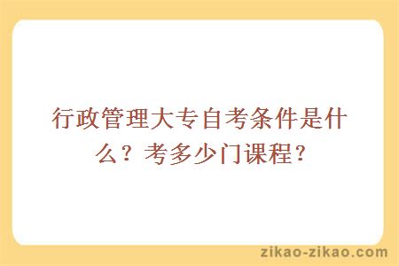 行政管理大专自考条件是什么？考多少门课程？