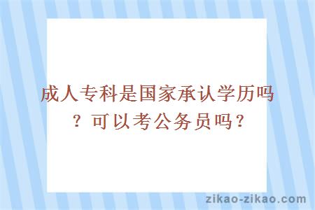 成人专科是国家承认学历吗？可以考公务员吗？