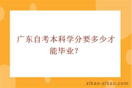 广东自考本科学分要多少才能毕业？